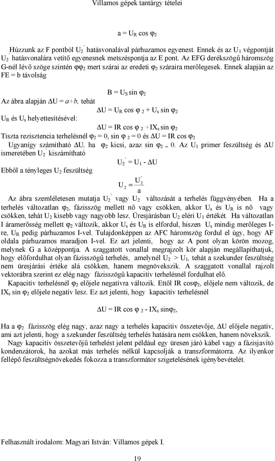 Ennek alapján az FE = b távolság B = U S sin ϕ Az ábra alapján U = a+b, tehát U = U R cos ϕ + U s sin ϕ U R és U s helyettesítésével: U = R cos ϕ +X s sin ϕ Tiszta rezisztencia terhelésnél ϕ = 0, sin