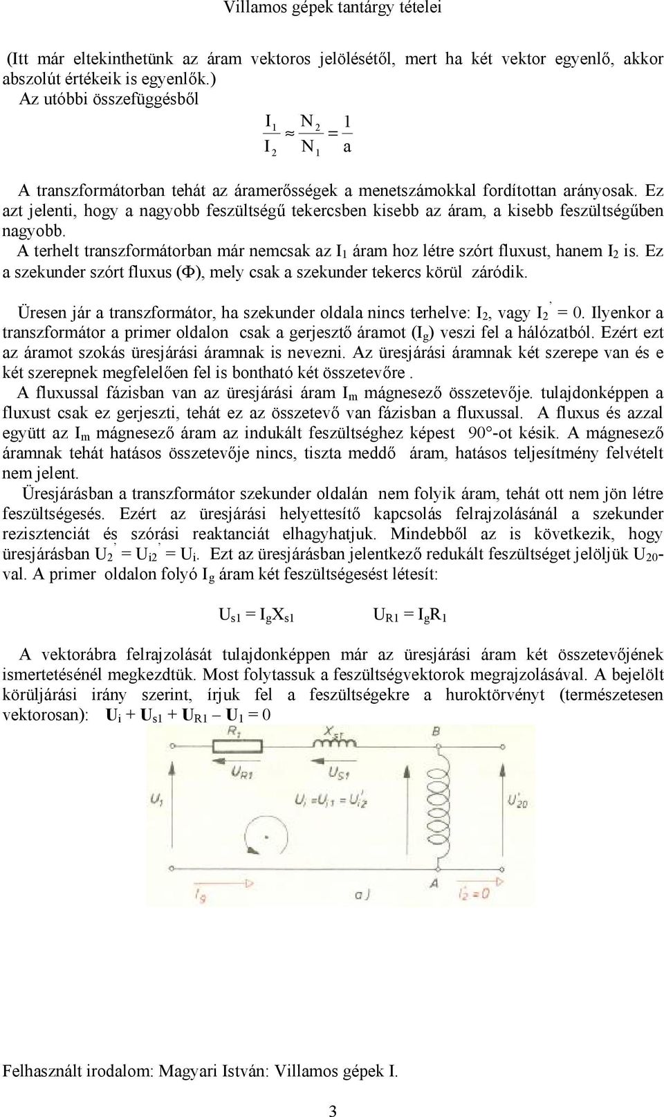 Ez azt jelenti, hogy a nagyobb feszültségű tekercsben kisebb az áram, a kisebb feszültségűben nagyobb. A terhelt transzformátorban már nemcsak az 1 áram hoz létre szórt fluxust, hanem is.