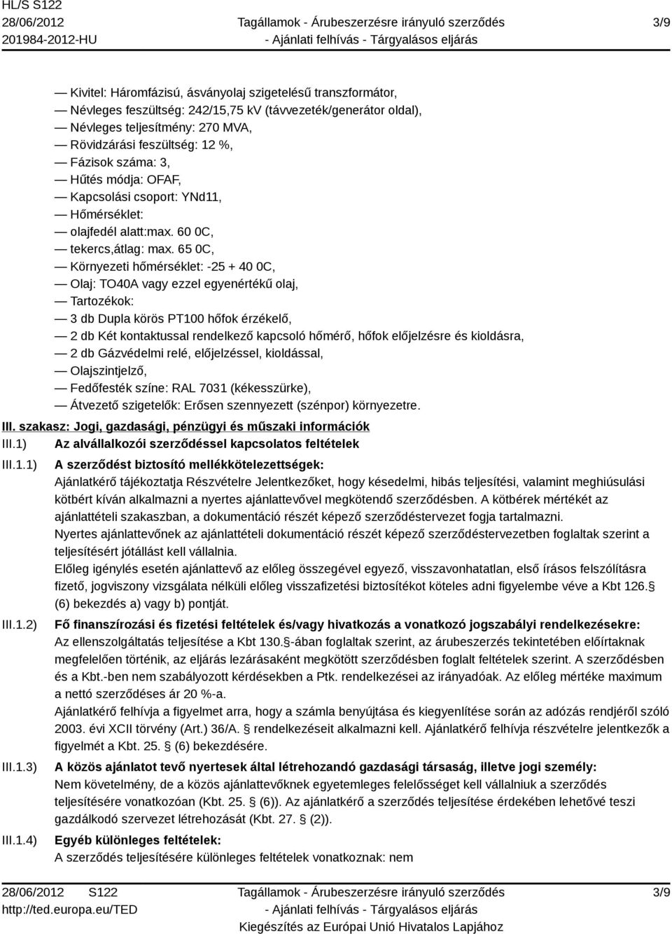 65 0C, Környezeti hőmérséklet: -25 + 40 0C, Olaj: TO40A vagy ezzel egyenértékű olaj, Tartozékok: 3 db Dupla körös PT100 hőfok érzékelő, 2 db Két kontaktussal rendelkező kapcsoló hőmérő, hőfok