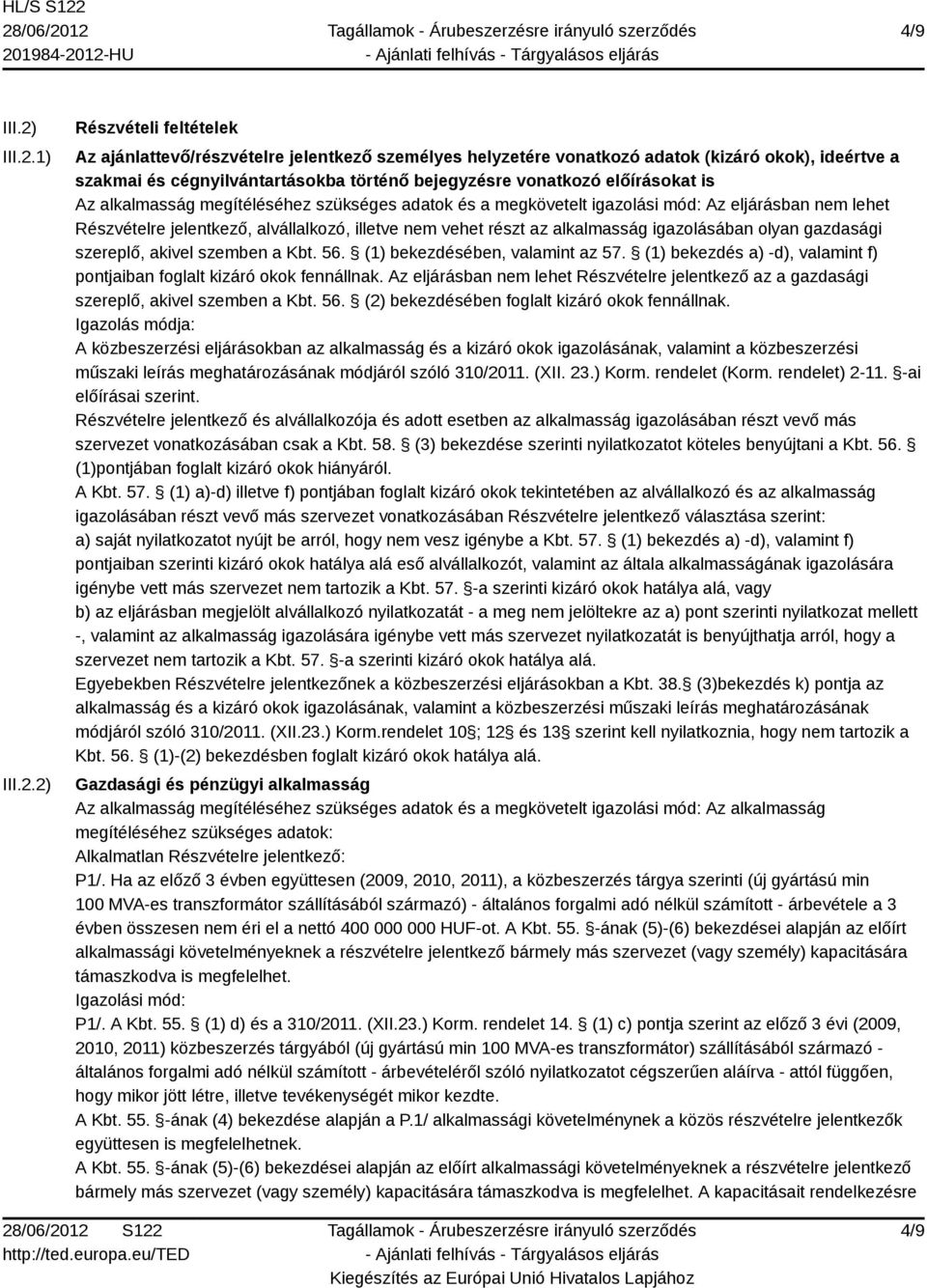 1) 2) Részvételi feltételek Az ajánlattevő/részvételre jelentkező személyes helyzetére vonatkozó adatok (kizáró okok), ideértve a szakmai és cégnyilvántartásokba történő bejegyzésre vonatkozó