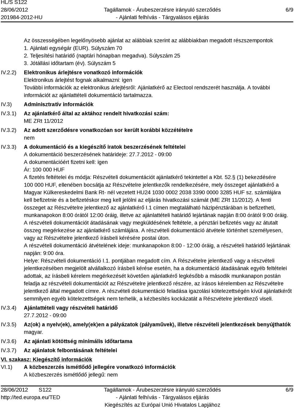 Súlyszám 5 Elektronikus árlejtésre vonatkozó információk Elektronikus árlejtést fognak alkalmazni: igen További információk az elektronikus árlejtésről: Ajánlatkérő az Electool rendszerét használja.