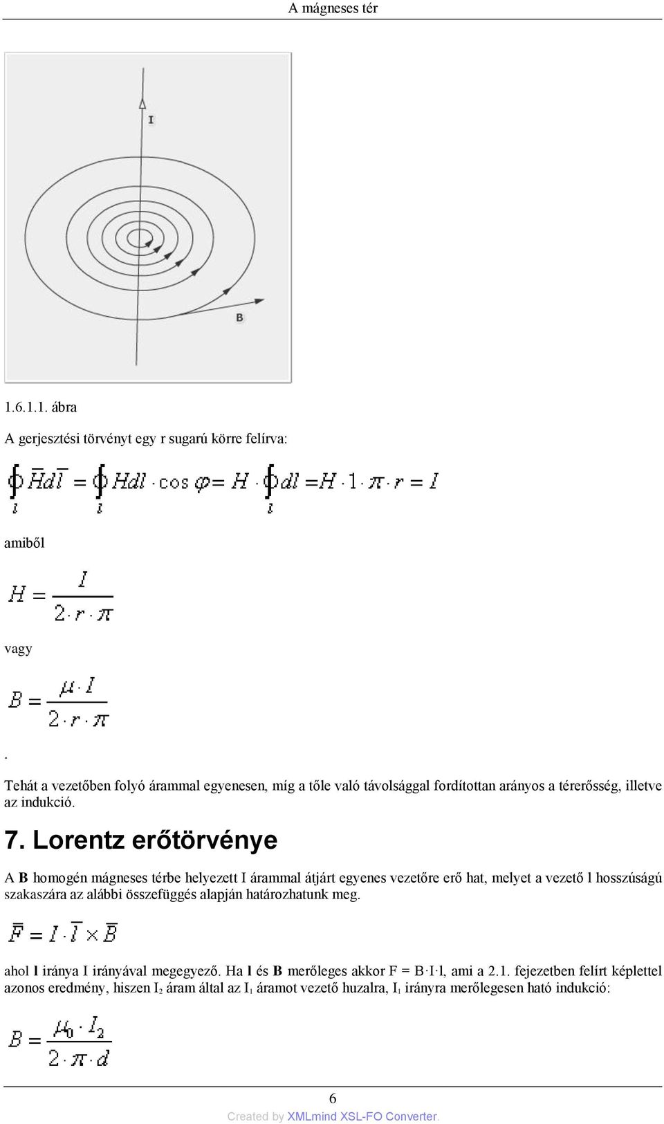 Lorentz erőtörvénye A B homogén mágneses térbe helyezett I árammal átjárt egyenes vezetőre erő hat, melyet a vezető l hosszúságú szakaszára az alábbi