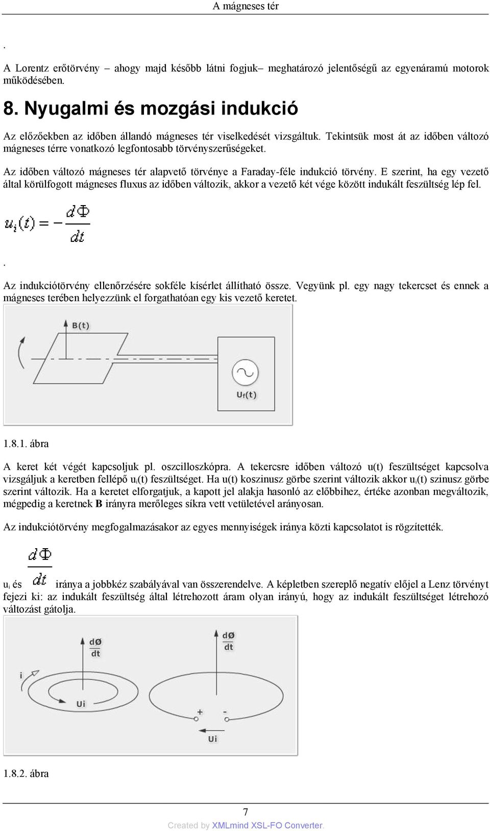 Az időben változó mágneses tér alapvető törvénye a Faraday-féle indukció törvény.