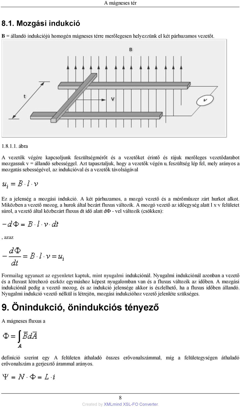 A két párhuzamos, a mozgó vezető és a mérőműszer zárt hurkot alkot. Miközben a vezető mozog, a hurok által bezárt fluxus változik.