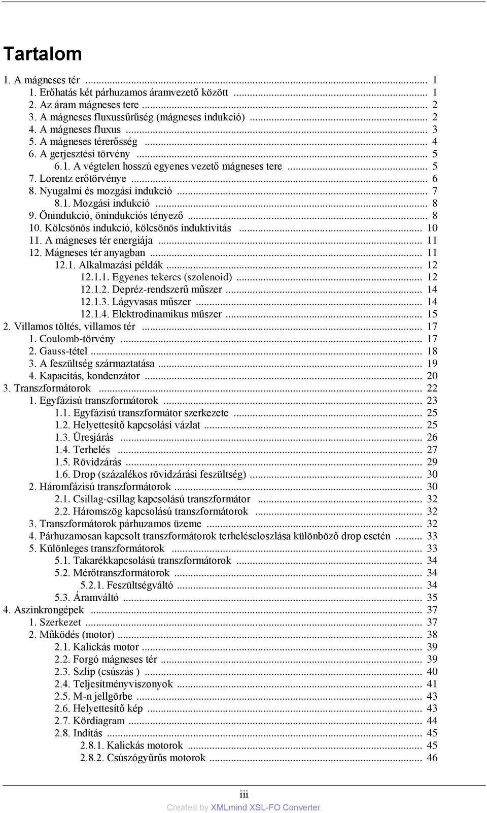 .. 8 9. Önindukció, önindukciós tényező... 8 10. Kölcsönös indukció, kölcsönös induktivitás... 10 11. A mágneses tér energiája... 11 12. Mágneses tér anyagban... 11 12.1. Alkalmazási példák... 12 12.