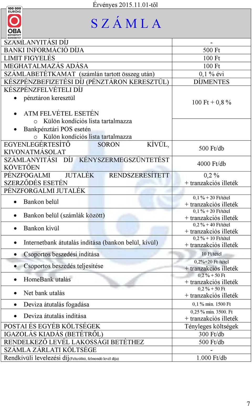 (PÉNZTÁRON KERESZTÜL) DÍJMENTES KÉSZPÉNZFELVÉTELI DÍJ pénztáron keresztül 100 Ft + 0,8 % ATM FELVÉTEL ESETÉN o Külön kondíciós lista tartalmazza Bankpénztári POS esetén o Külön kondíciós lista