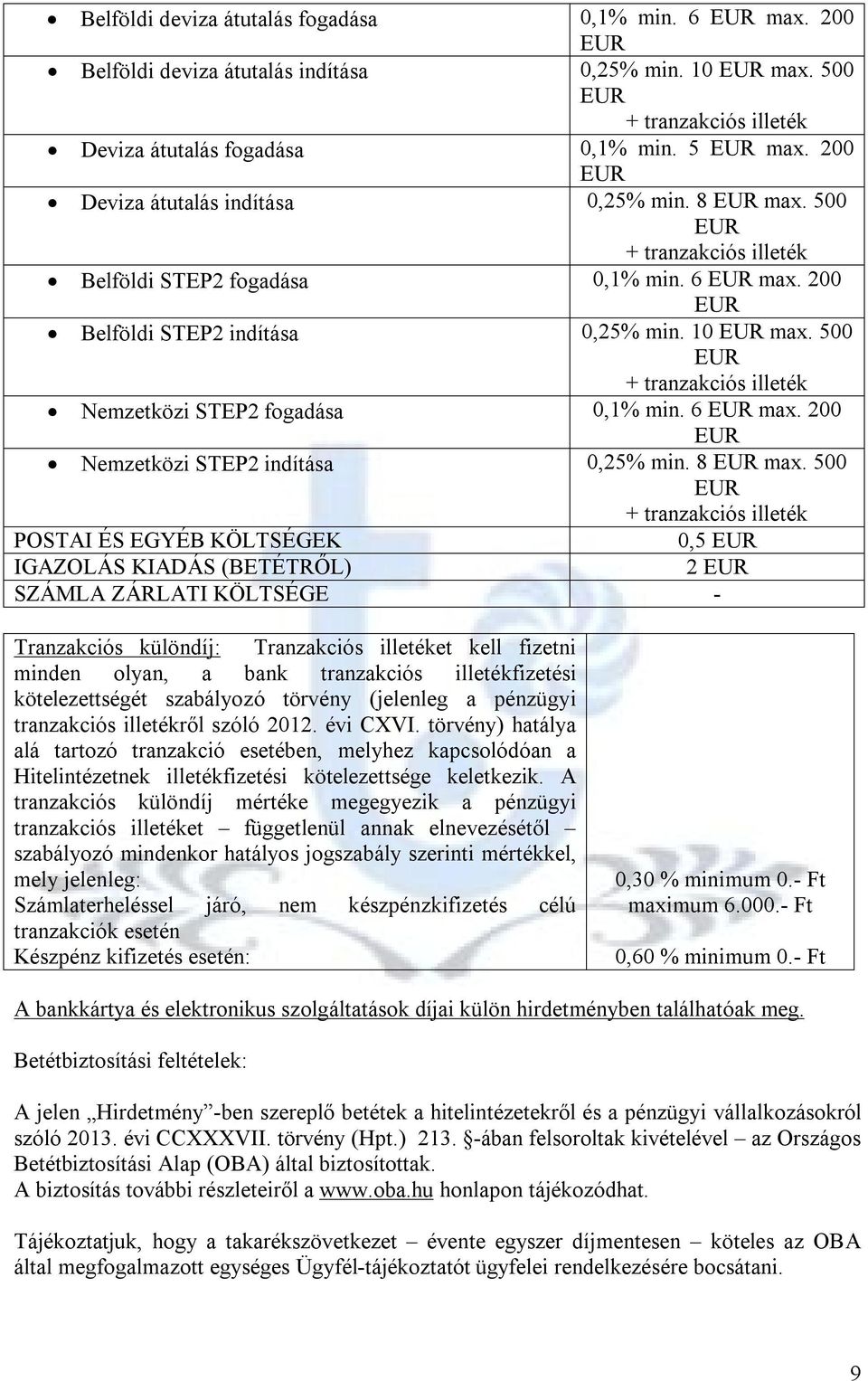 500 POSTAI ÉS EGYÉB KÖLTSÉGEK 0,5 IGAZOLÁS KIADÁS (BETÉTRŐL) 2 SZÁMLA ZÁRLATI KÖLTSÉGE - Tranzakciós különdíj: Tranzakciós illetéket kell fizetni minden olyan, a bank tranzakciós illetékfizetési