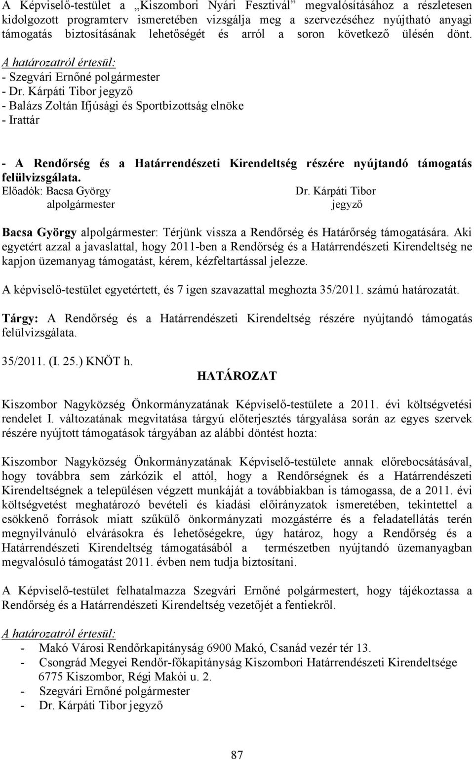 Kárpáti Tibor - Balázs Zoltán Ifjúsági és Sportbizottság elnöke - A Rendırség és a Határrendészeti Kirendeltség részére nyújtandó támogatás felülvizsgálata. Elıadók: Bacsa György Dr.