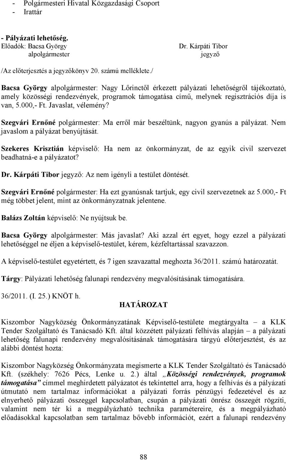 Javaslat, vélemény? Szegvári Ernıné polgármester: Ma errıl már beszéltünk, nagyon gyanús a pályázat. Nem javaslom a pályázat benyújtását.