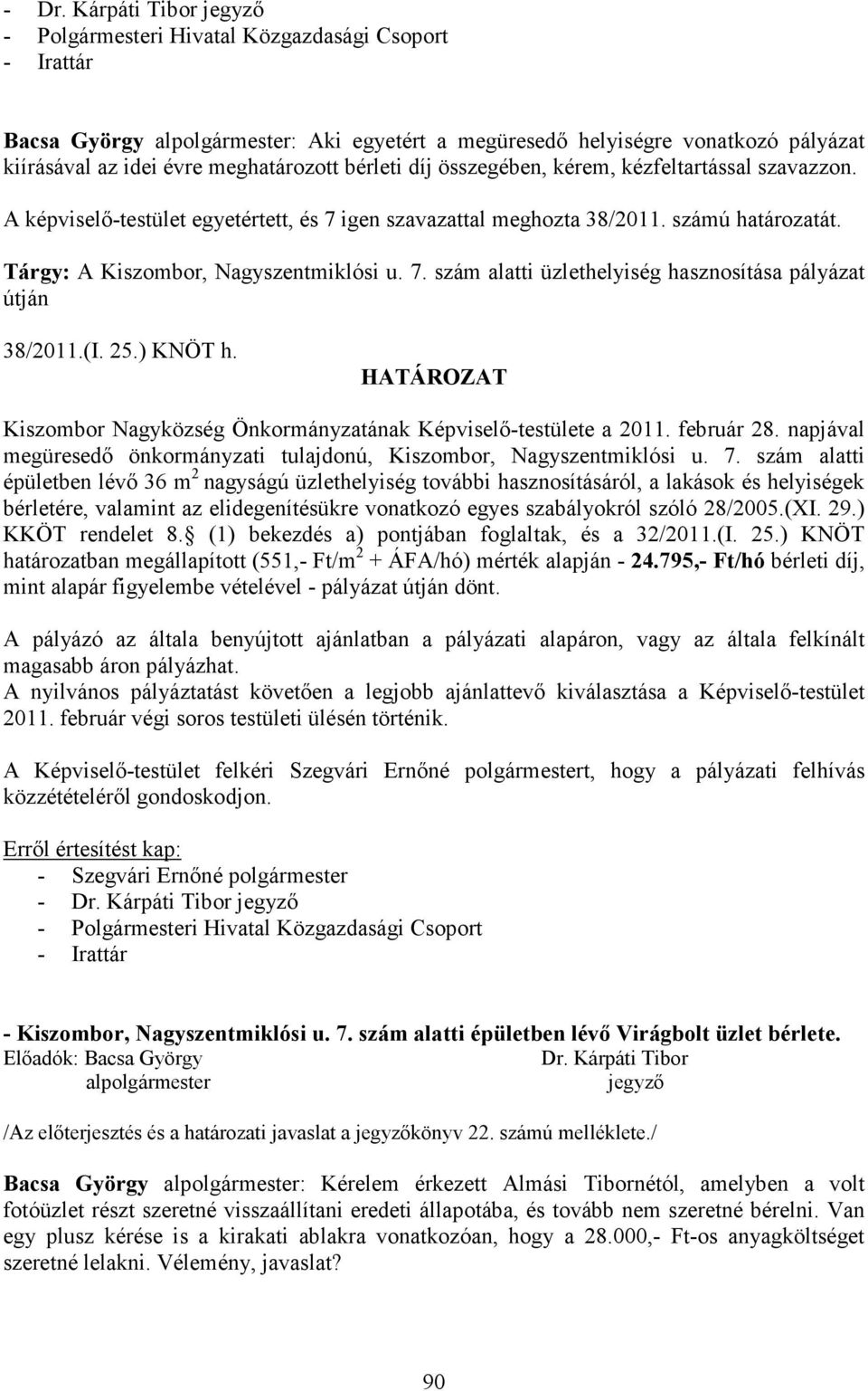 (I. 25.) KNÖT h. Kiszombor Nagyközség Önkormányzatának Képviselı-testülete a 2011. február 28. napjával megüresedı önkormányzati tulajdonú, Kiszombor, Nagyszentmiklósi u. 7.