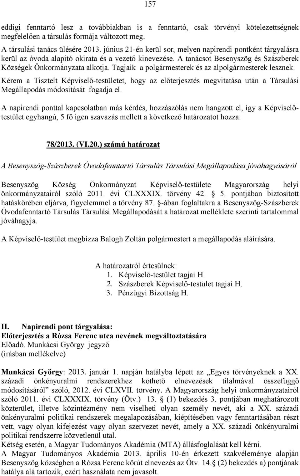 Tagjaik a polgármesterek és az alpolgármesterek lesznek. Kérem a Tisztelt Képviselő-testületet, hogy az előterjesztés megvitatása után a Társulási Megállapodás módosítását fogadja el.