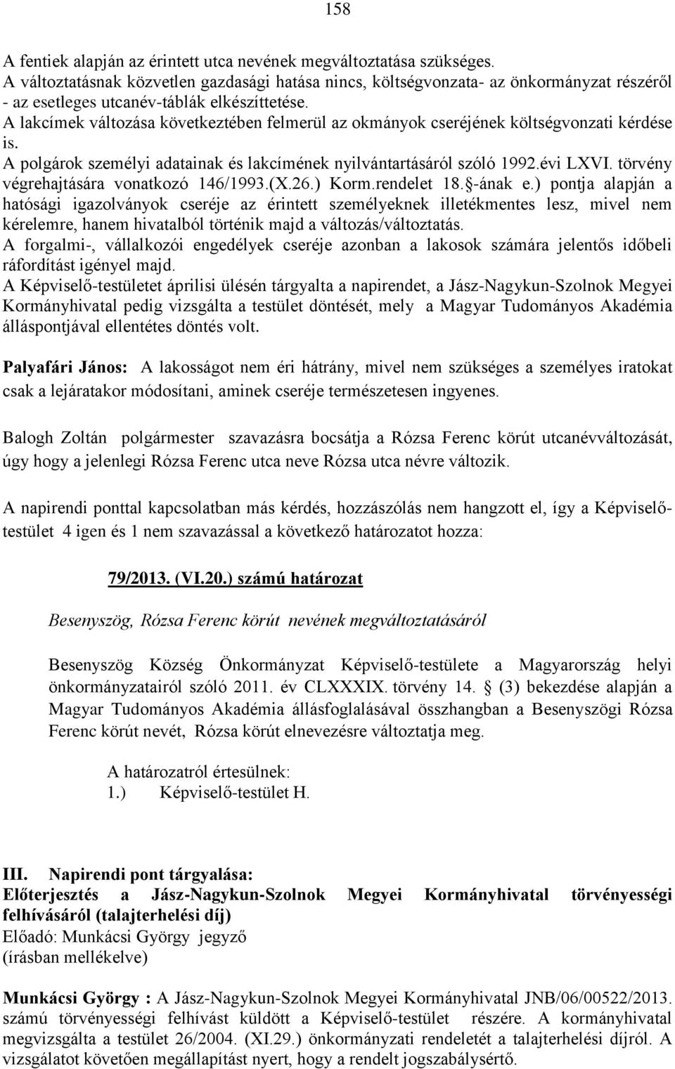 A lakcímek változása következtében felmerül az okmányok cseréjének költségvonzati kérdése is. A polgárok személyi adatainak és lakcímének nyilvántartásáról szóló 1992.évi LXVI.