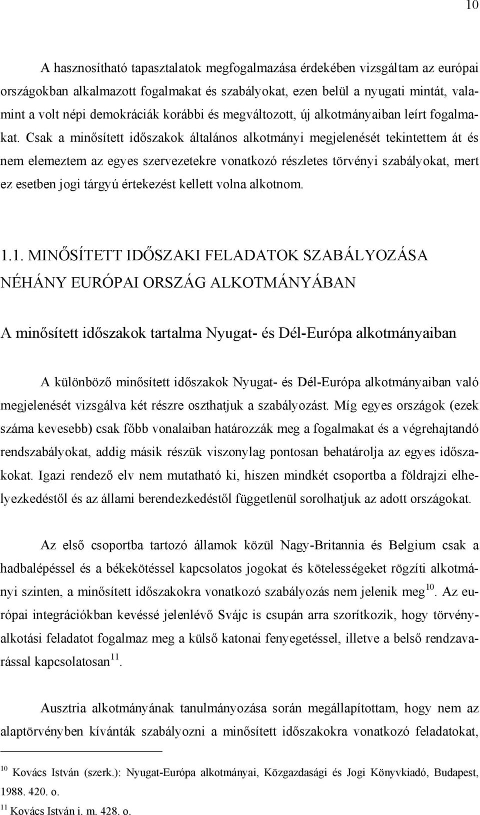 Csak a minősített időszakok általános alkotmányi megjelenését tekintettem át és nem elemeztem az egyes szervezetekre vonatkozó részletes törvényi szabályokat, mert ez esetben jogi tárgyú értekezést