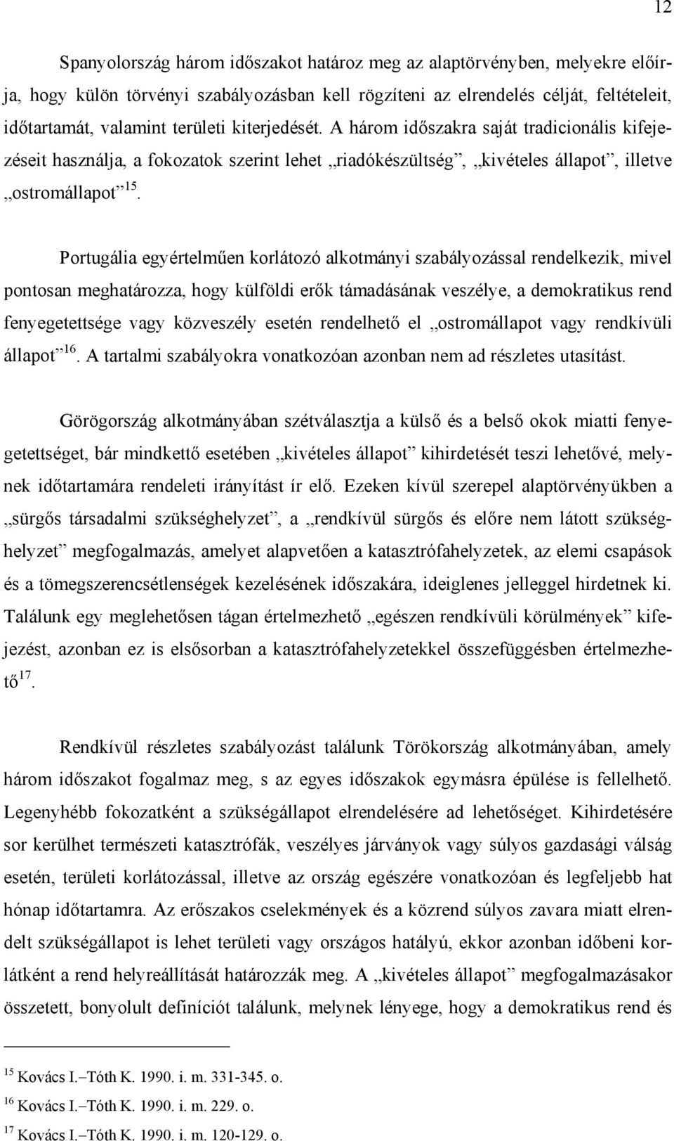 Portugália egyértelműen korlátozó alkotmányi szabályozással rendelkezik, mivel pontosan meghatározza, hogy külföldi erők támadásának veszélye, a demokratikus rend fenyegetettsége vagy közveszély