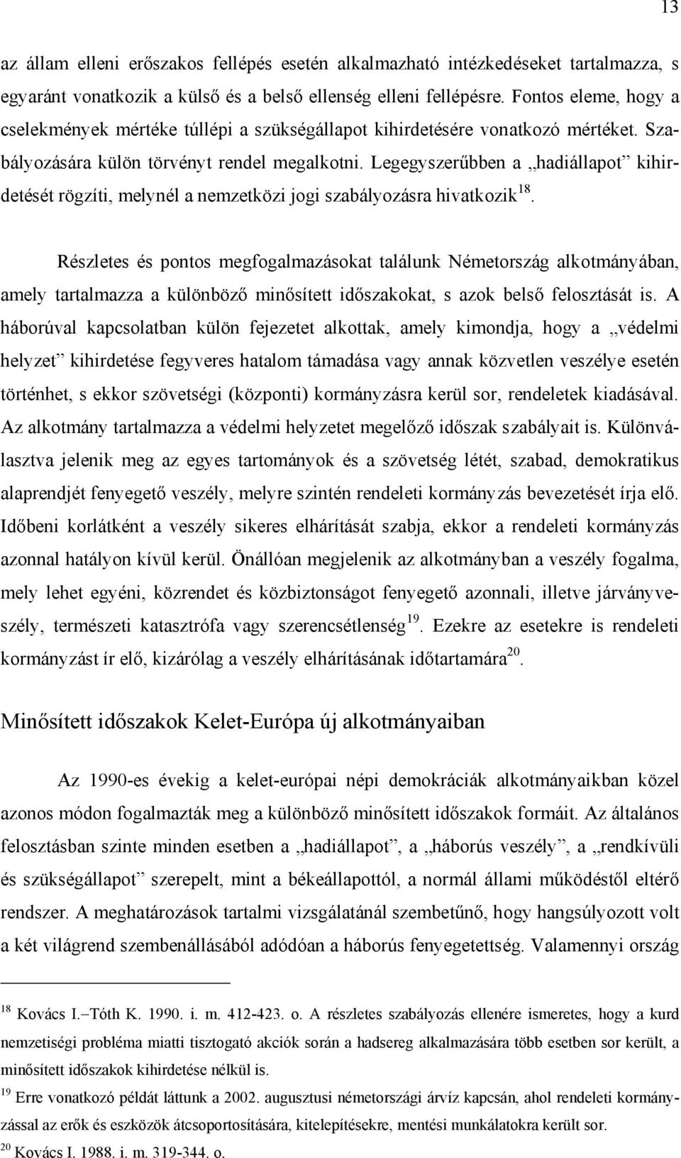 Legegyszerűbben a hadiállapot kihirdetését rögzíti, melynél a nemzetközi jogi szabályozásra hivatkozik 18.