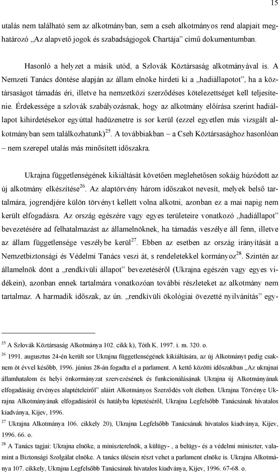 A Nemzeti Tanács döntése alapján az állam elnöke hirdeti ki a hadiállapotot, ha a köztársaságot támadás éri, illetve ha nemzetközi szerződéses kötelezettséget kell teljesítenie.