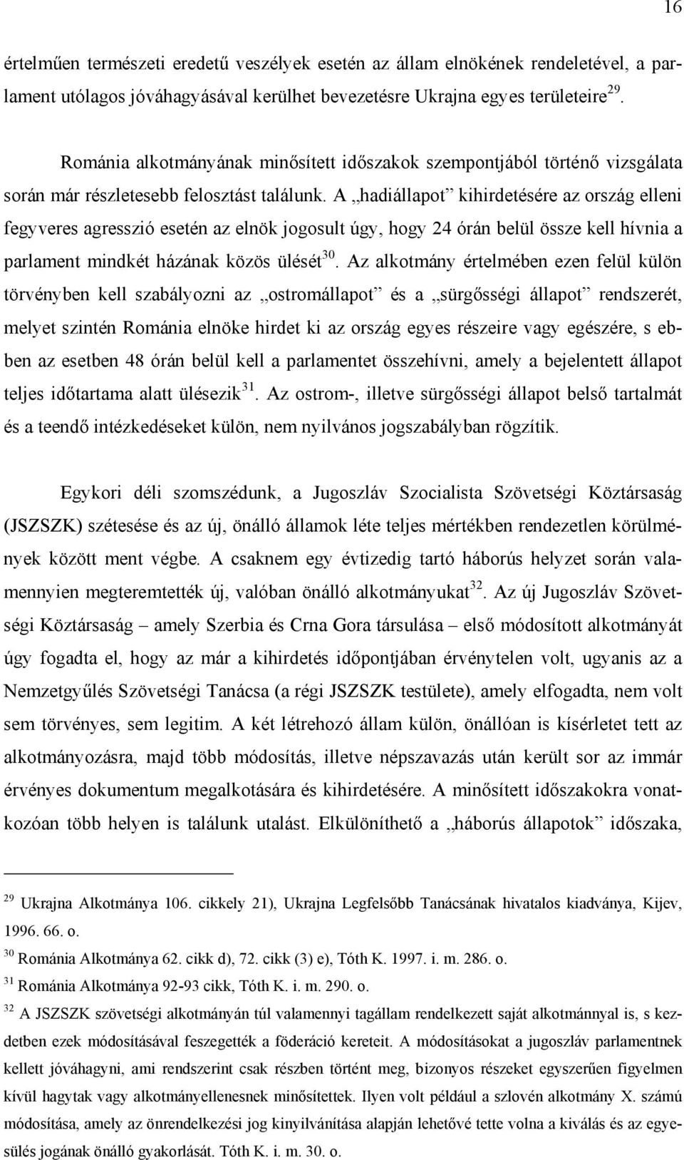 A hadiállapot kihirdetésére az ország elleni fegyveres agresszió esetén az elnök jogosult úgy, hogy 24 órán belül össze kell hívnia a parlament mindkét házának közös ülését 30.