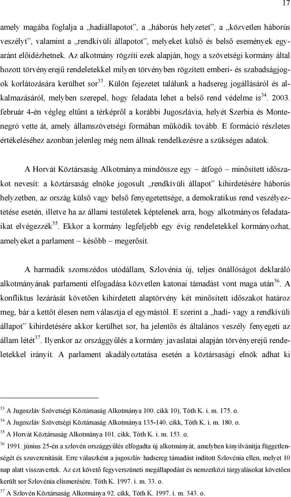 Külön fejezetet találunk a hadsereg jogállásáról és alkalmazásáról, melyben szerepel, hogy feladata lehet a belső rend védelme is 34. 2003.