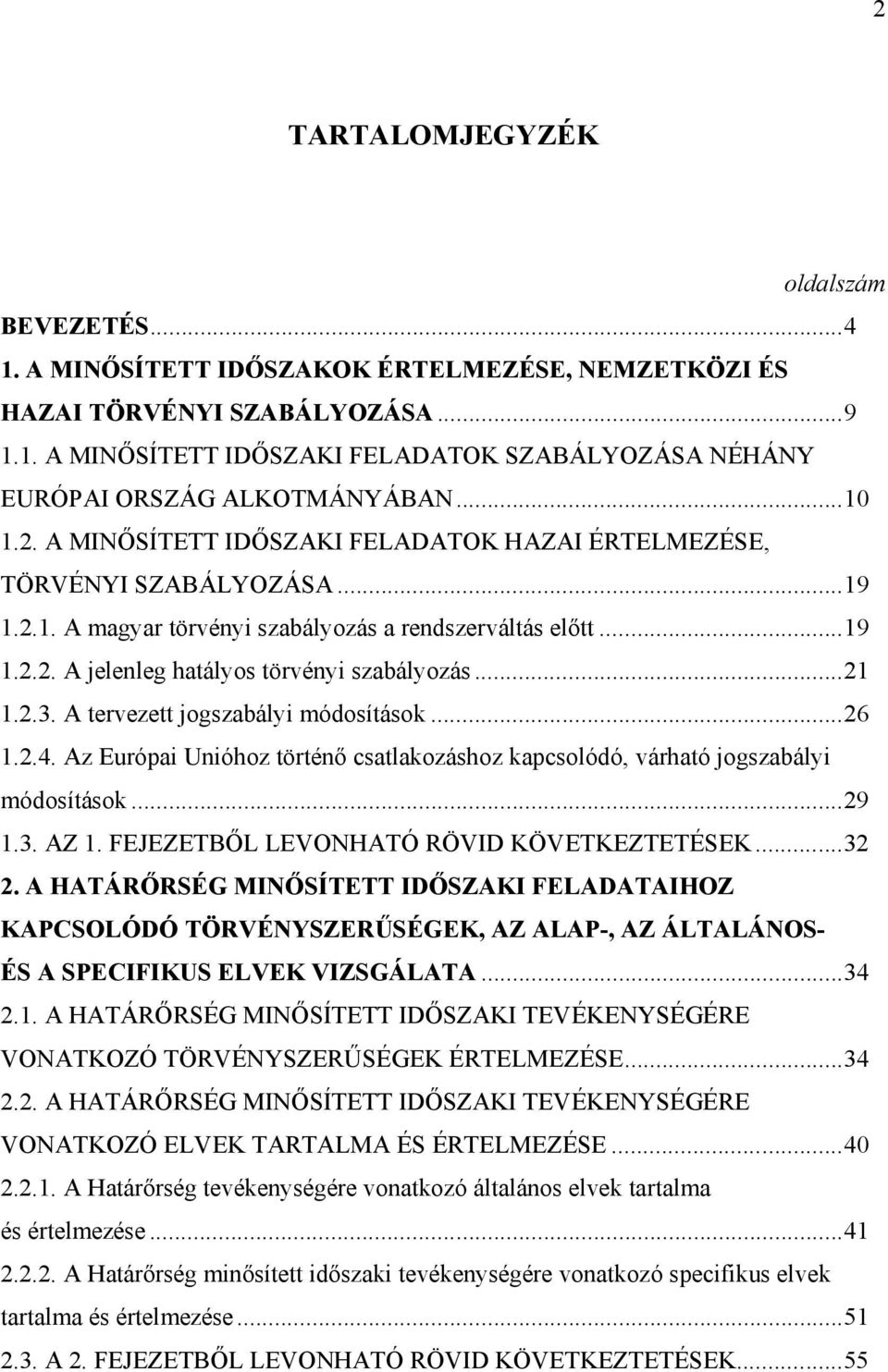 ..21 1.2.3. A tervezett jogszabályi módosítások...26 1.2.4. Az Európai Unióhoz történő csatlakozáshoz kapcsolódó, várható jogszabályi módosítások...29 1.3. AZ 1.