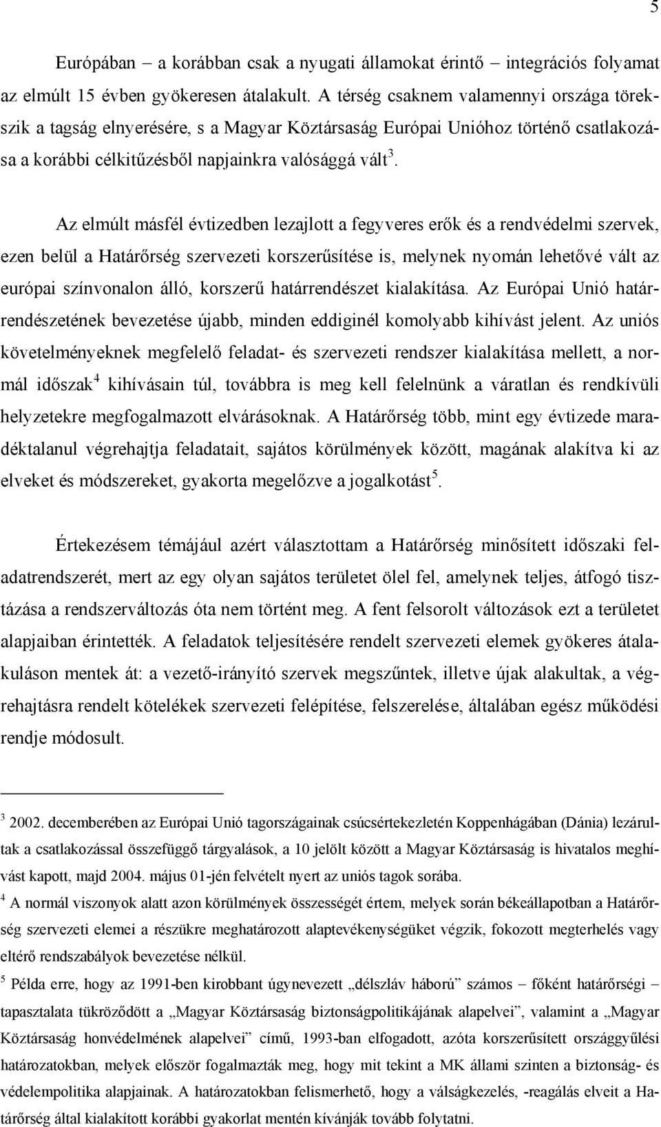 Az elmúlt másfél évtizedben lezajlott a fegyveres erők és a rendvédelmi szervek, ezen belül a Határőrség szervezeti korszerűsítése is, melynek nyomán lehetővé vált az európai színvonalon álló,