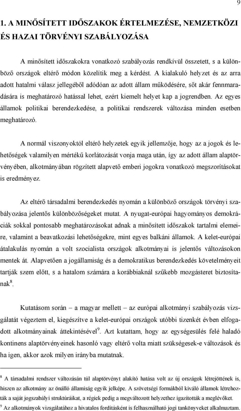 A kialakuló helyzet és az arra adott hatalmi válasz jellegéből adódóan az adott állam működésére, sőt akár fennmaradására is meghatározó hatással lehet, ezért kiemelt helyet kap a jogrendben.