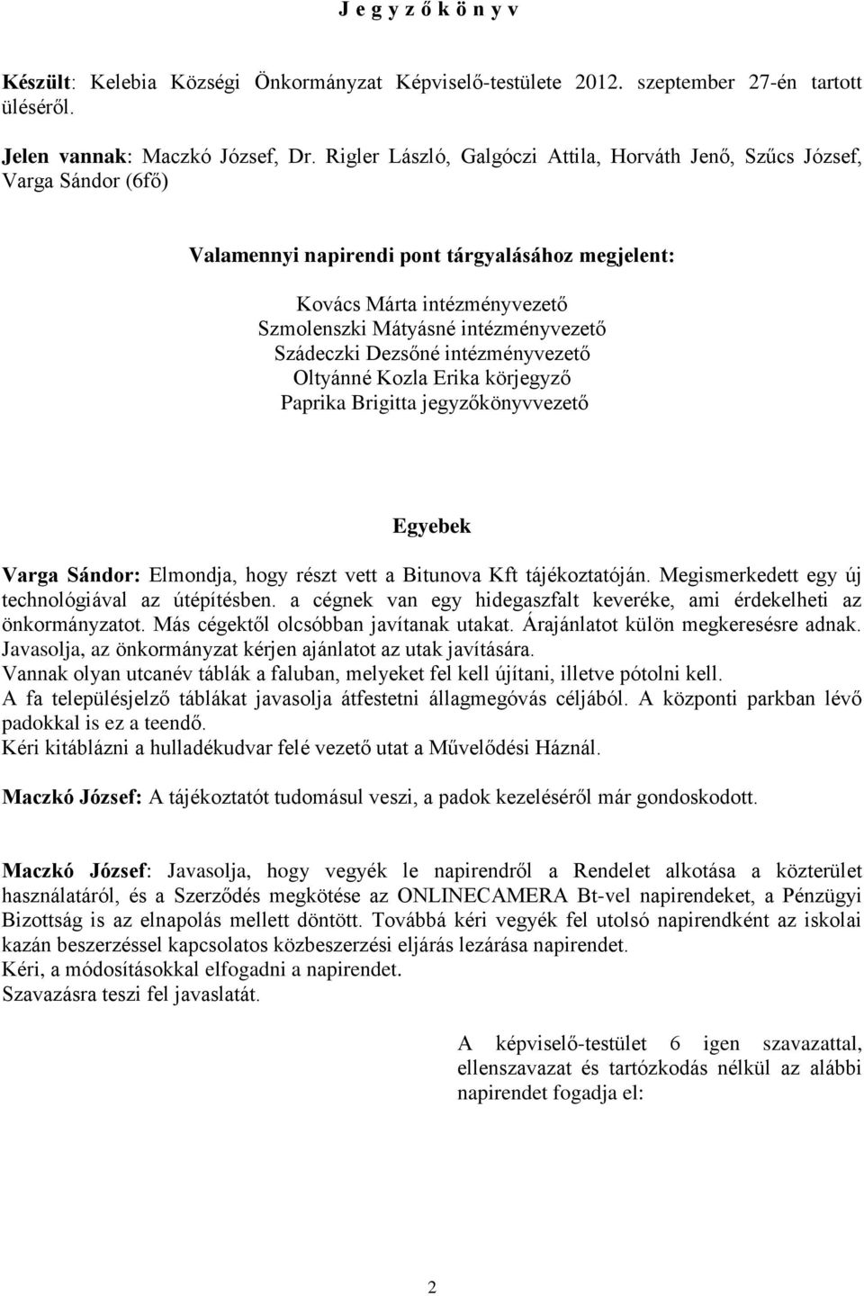 Szádeczki Dezsőné intézményvezető Oltyánné Kozla Erika körjegyző Paprika Brigitta jegyzőkönyvvezető Egyebek Varga Sándor: Elmondja, hogy részt vett a Bitunova Kft tájékoztatóján.