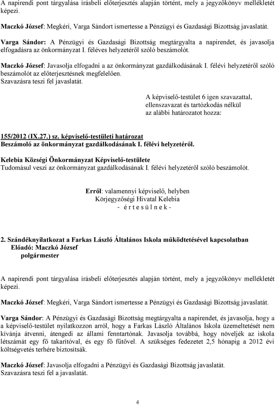 Maczkó József: Javasolja elfogadni a az önkormányzat gazdálkodásának I. félévi helyzetéről szóló beszámolót az előterjesztésnek megfelelően. Szavazásra teszi fel javaslatát. 155/2012 (IX.27.) sz.