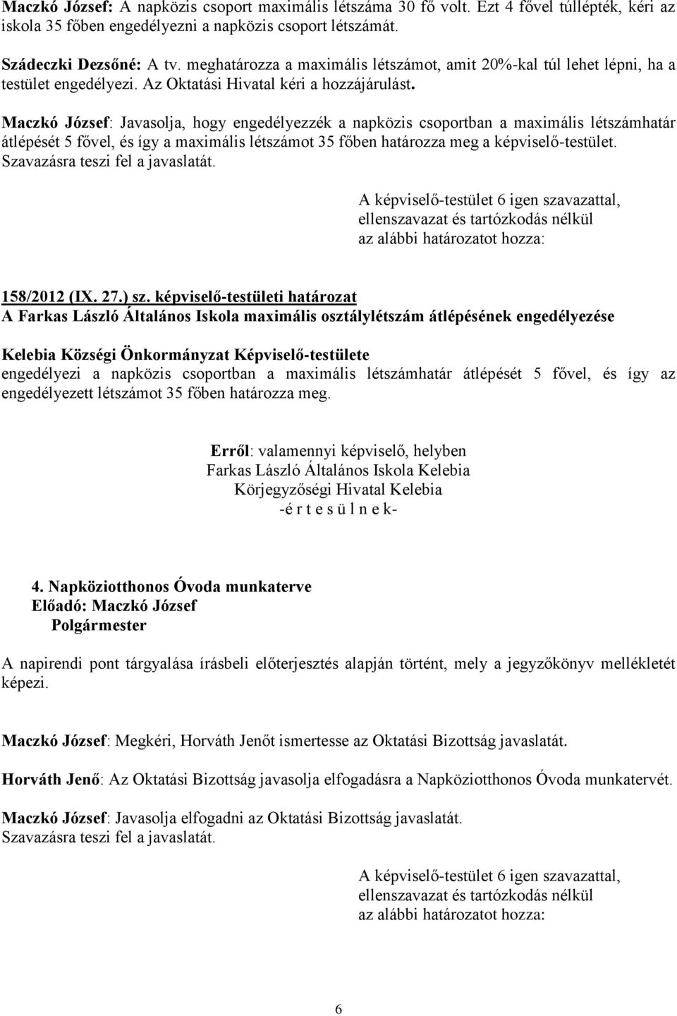 Maczkó József: Javasolja, hogy engedélyezzék a napközis csoportban a maximális létszámhatár átlépését 5 fővel, és így a maximális létszámot 35 főben határozza meg a képviselő-testület. 158/2012 (IX.