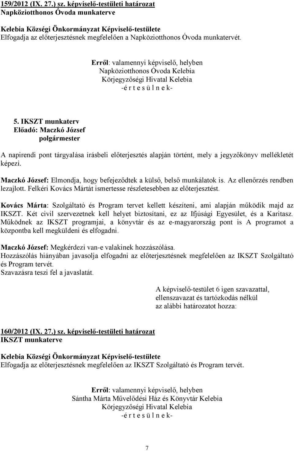 Kovács Márta: Szolgáltató és Program tervet kellett készíteni, ami alapján működik majd az IKSZT. Két civil szervezetnek kell helyet biztosítani, ez az Ifjúsági Egyesület, és a Karitasz.