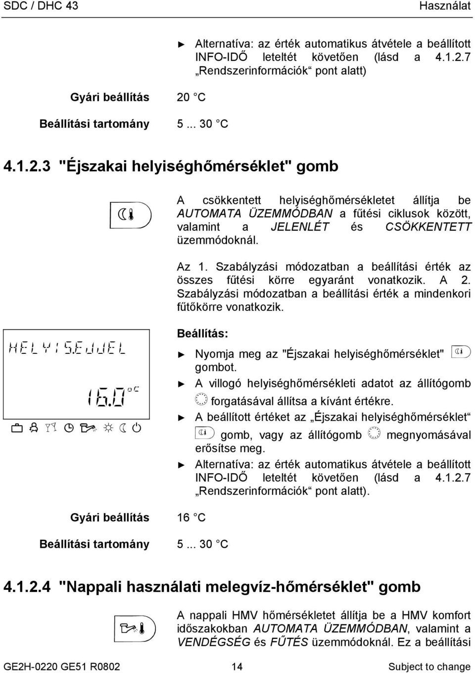 Szabályzási módozatban a beállítási érték az összes fűtési körre egyaránt vonatkozik. A 2. Szabályzási módozatban a beállítási érték a mindenkori fűtőkörre vonatkozik. HELYIS.EJJEL 16.