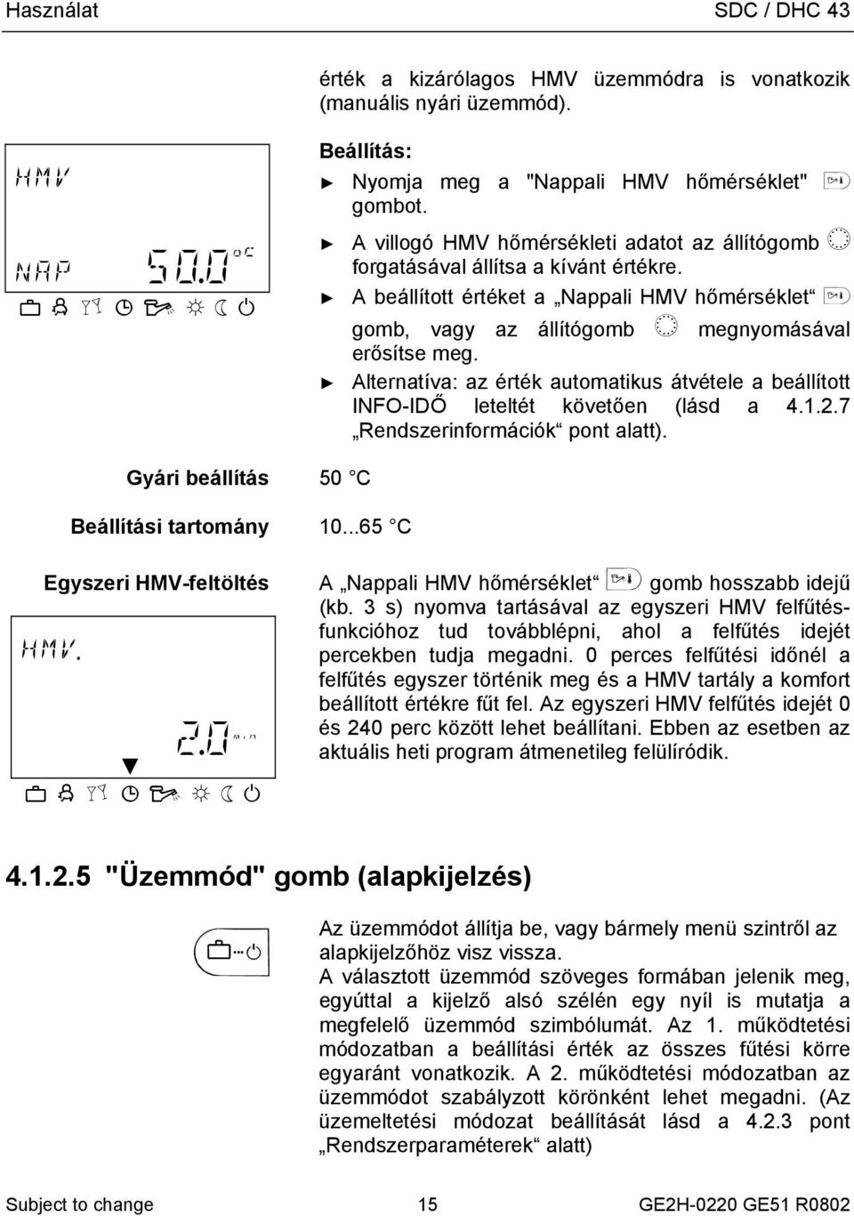 Alternatíva: az érték automatikus átvétele a beállított INFO-IDŐ leteltét követően (lásd a 4.1.2.7 Rendszerinformációk pont alatt). Gyári beállítás 50 C Beállítási tartomány 10.