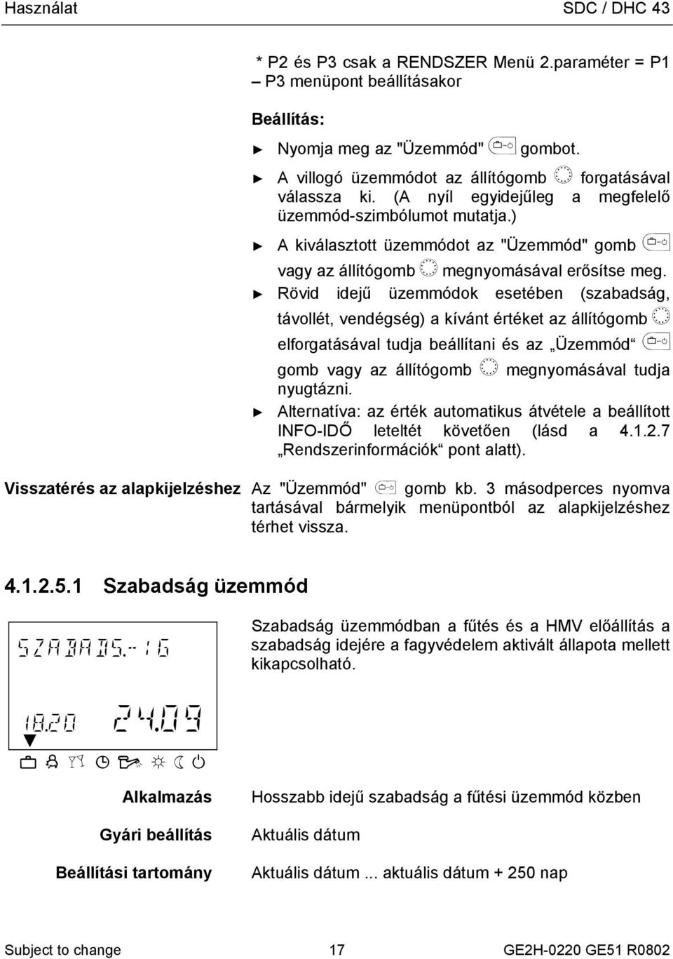 ) A kiválasztott üzemmódot az "Üzemmód" gomb vagy az állítógomb î megnyomásával erősítse meg.