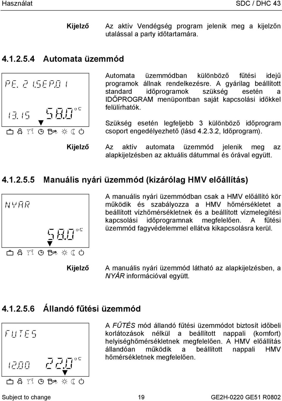 A gyárilag beállított standard időprogramok szükség esetén a IDŐPROGRAM menüpontban saját kapcsolási időkkel felülírhatók.