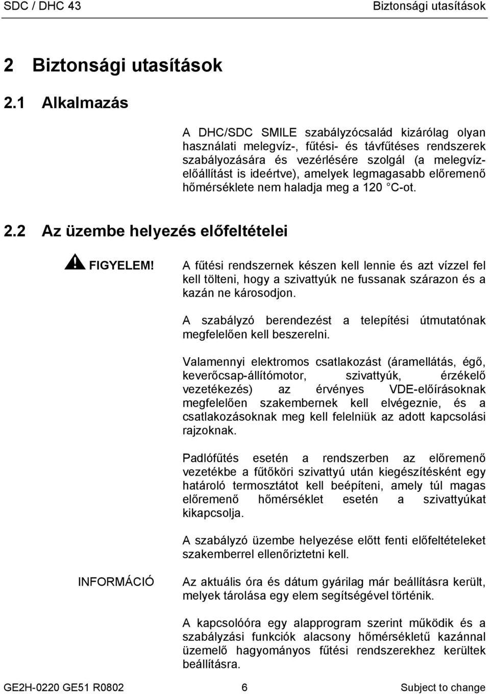 legmagasabb előremenő hőmérséklete nem haladja meg a 120 C-ot. 2.2 Az üzembe helyezés előfeltételei FIGYELEM!