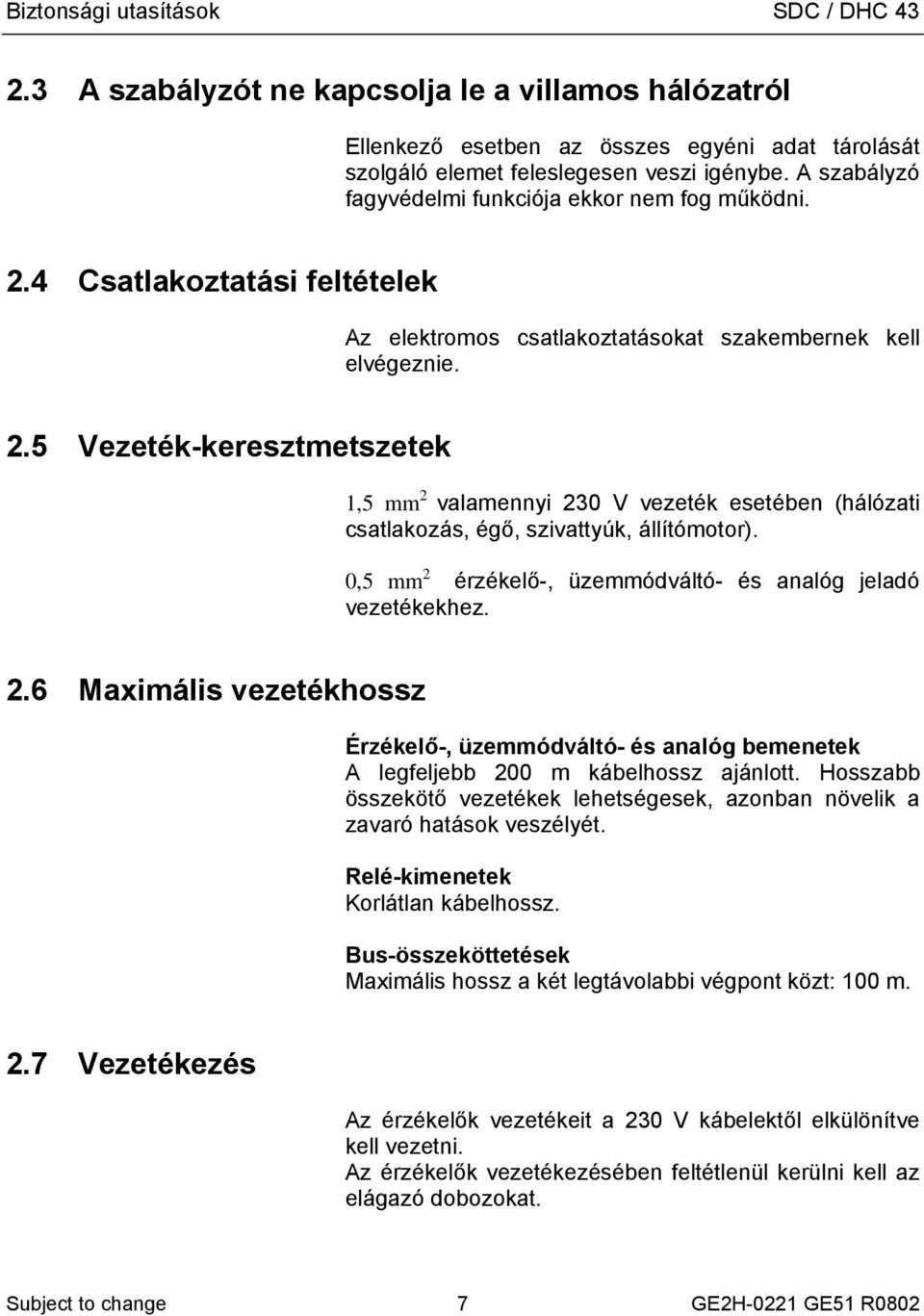 0,5 mm 2 érzékelő-, üzemmódváltó- és analóg jeladó vezetékekhez. 2.6 Maximális vezetékhossz Érzékelő-, üzemmódváltó- és analóg bemenetek A legfeljebb 200 m kábelhossz ajánlott.