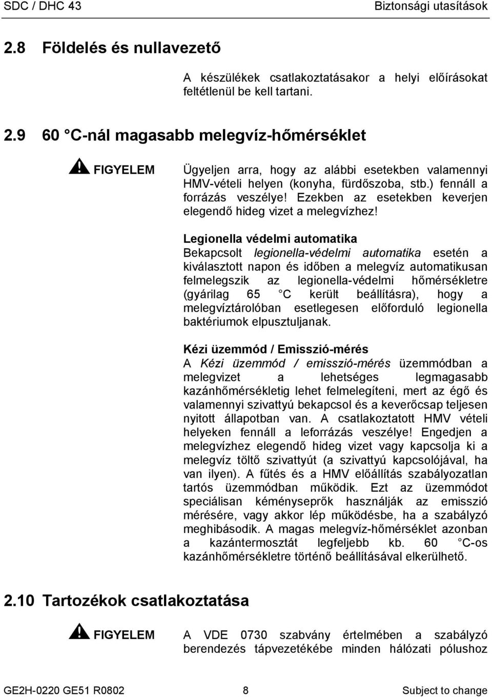 Legionella védelmi automatika Bekapcsolt legionella-védelmi automatika esetén a kiválasztott napon és időben a melegvíz automatikusan felmelegszik az legionella-védelmi hőmérsékletre (gyárilag 65 C