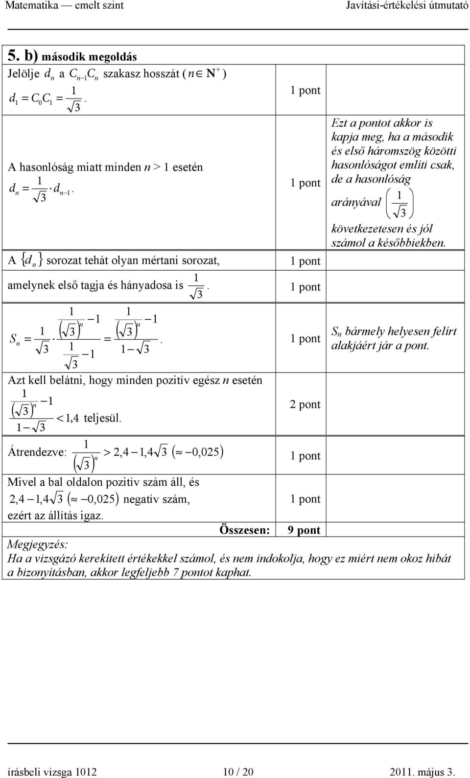 Ezt a pontot akkor is kapja meg, ha a második és első háromszög közötti hasonlóságot említi csak, de a hasonlóság arányával következetesen és jól számol a későbbiekben. n n ( ) ( ) S S n = =.