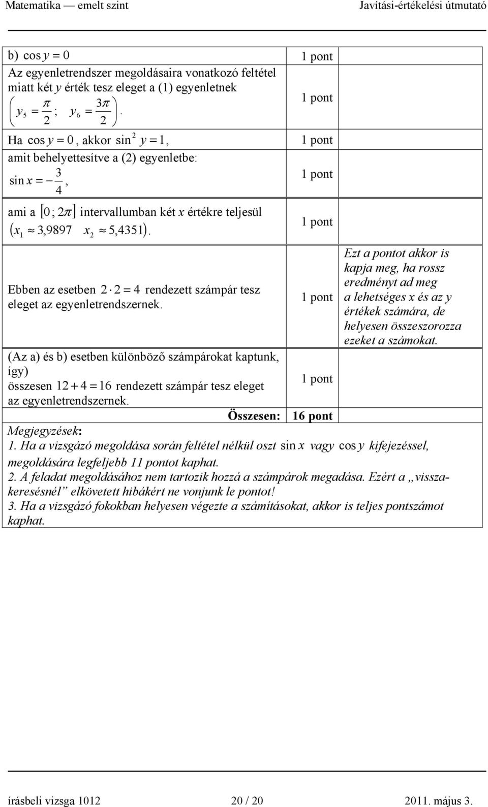 Ebben az esetben = 4 rendezett számpár tesz eleget az egyenletrendszernek.