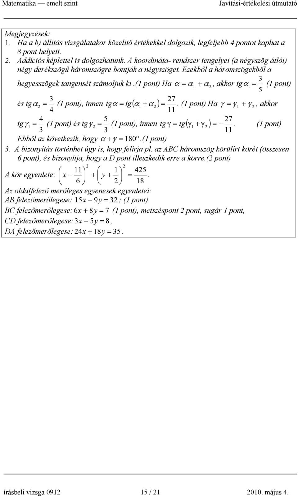 () Ha α = α 1 + α, akkor tgα 1 = () 5 7 és tgα = (), innen tg α = tg( α1 + α ) =. () Ha γ = γ 1 + γ, akkor 11 5 7 tgγ 1 = () és tgγ = (), innen tg γ = tg( γ1 + γ ) =.