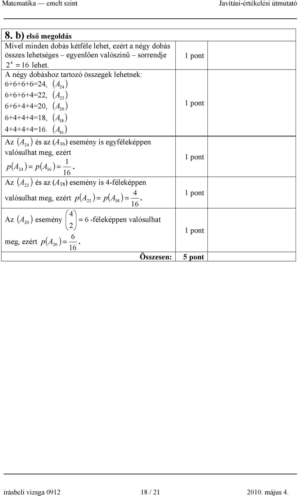 ( ) 16 Az ( A ) és az (A 16 ) esemény is egyféleképpen valósulhat meg, ezért 1 p ( A ) = p( A16 ) =.