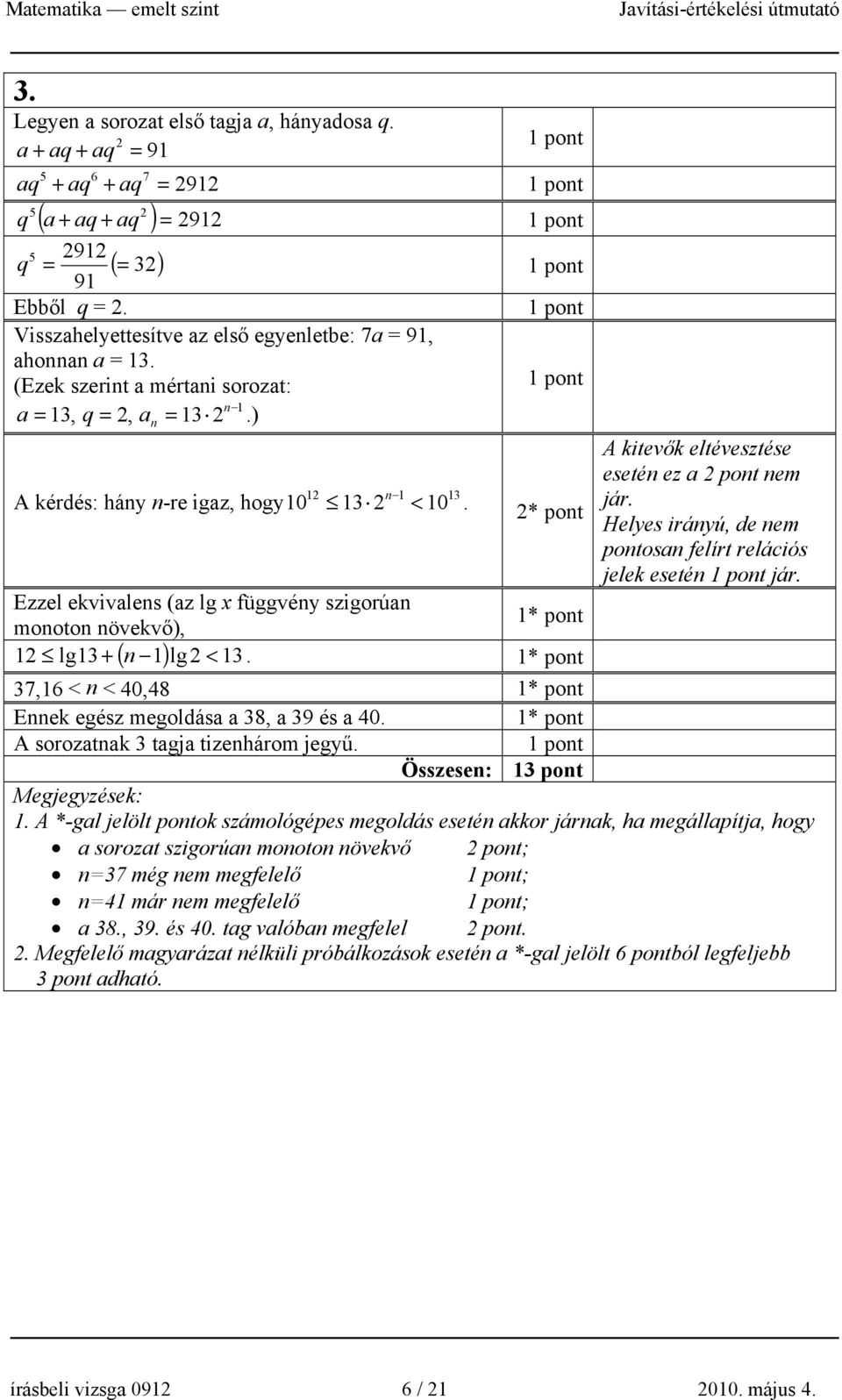 * pont Ezzel ekvivalens (az lg függvény szigorúan 1* pont monoton növekvő), 1 lg1 + ( n 1) lg < 1. 1* pont A kitevők eltévesztése esetén ez a pont nem jár.