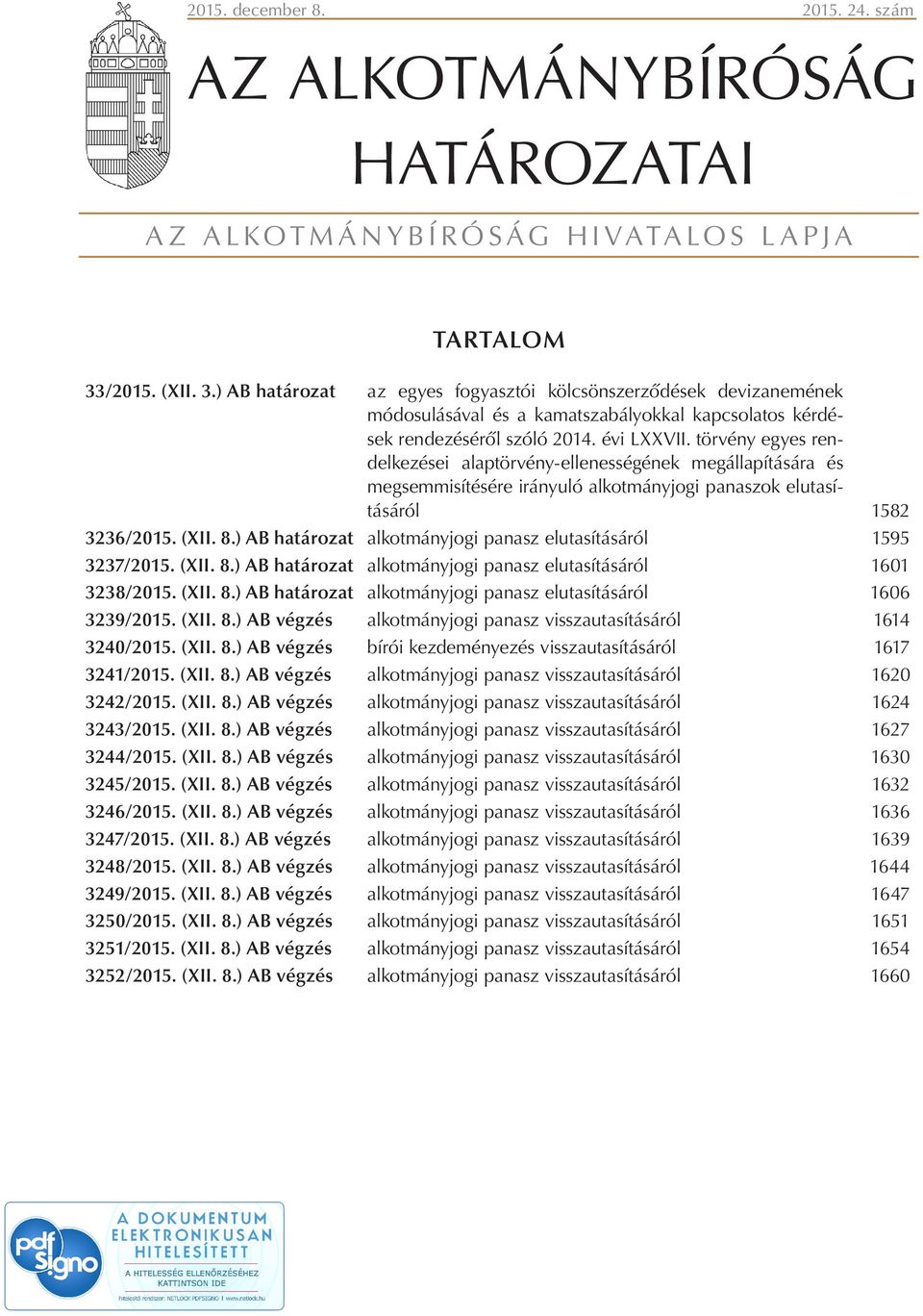 törvény egyes rendelkezései alaptörvény-ellenességének megállapítására és megsemmisítésére irányuló alkotmányjogi panaszok elutasításáról 1582 3236/2015. (XII. 8.