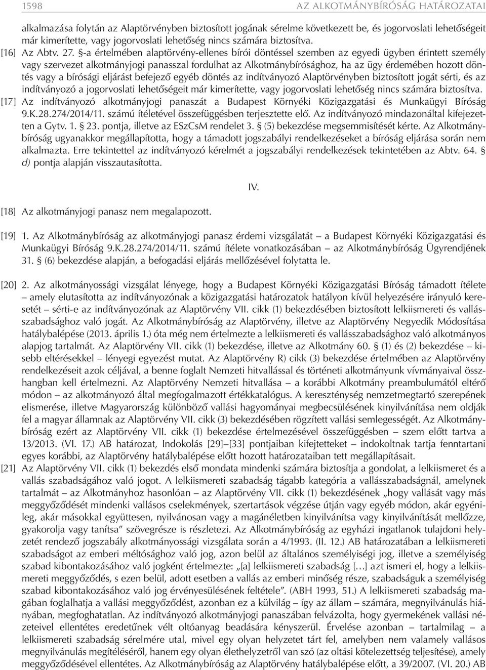 -a értelmében alaptörvény-ellenes bírói döntéssel szemben az egyedi ügyben érintett személy vagy szervezet alkotmányjogi panasszal fordulhat az Alkotmánybírósághoz, ha az ügy érdemében hozott döntés