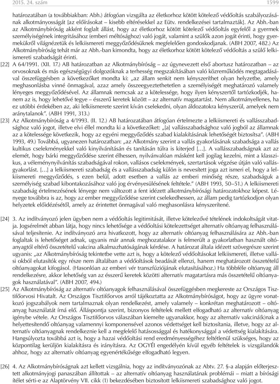 -ban az Alkotmánybíróság akként foglalt állást, hogy az életkorhoz kötött kötelező védőoltás egyfelől a gyermek személyiségének integritásához (emberi méltósághoz) való jogát, valamint a szülők azon