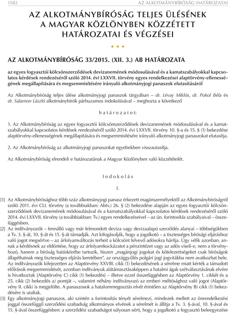 törvény egyes rendelkezései alaptörvény-ellenességének megállapítására és megsemmisítésére irányuló alkotmányjogi panaszok elutasításáról Az Alkotmánybíróság teljes ülése alkotmányjogi panaszok