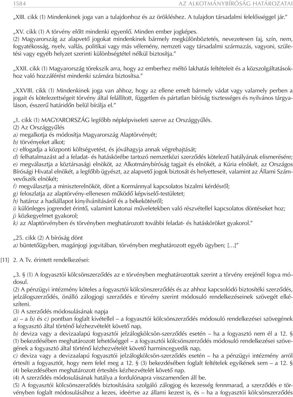 (2) Magyarország az alapvető jogokat mindenkinek bármely megkülönböztetés, nevezetesen faj, szín, nem, fogyatékosság, nyelv, vallás, politikai vagy más vélemény, nemzeti vagy társadalmi származás,