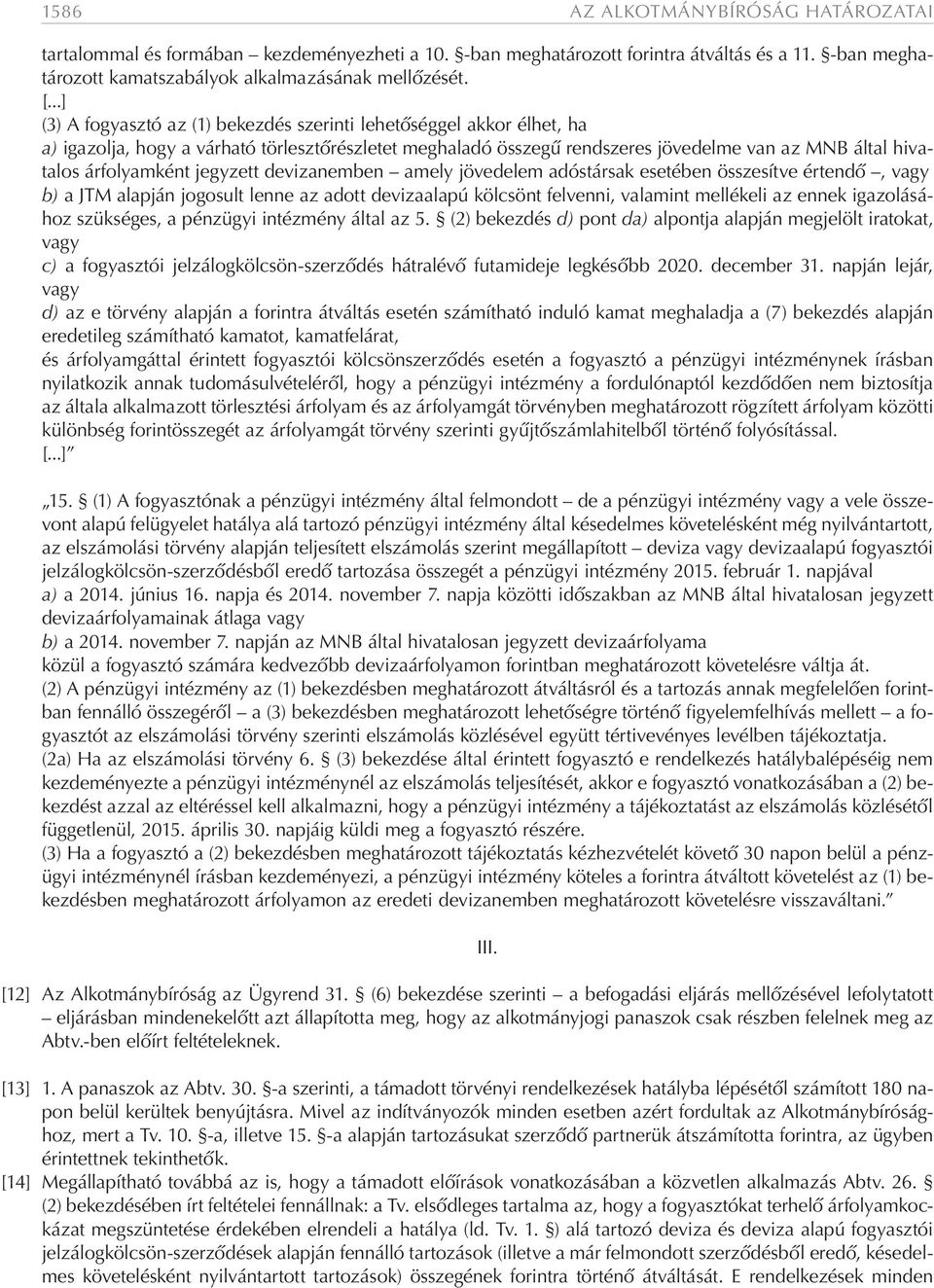 jegyzett devizanemben amely jövedelem adóstársak esetében összesítve értendő, vagy b) a JTM alapján jogosult lenne az adott devizaalapú kölcsönt felvenni, valamint mellékeli az ennek igazolásához