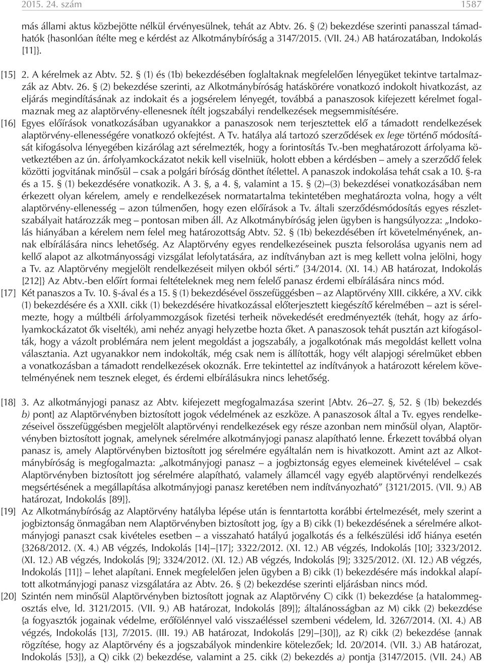 (2) bekezdése szerinti, az Alkotmánybíróság hatáskörére vonatkozó indokolt hivatkozást, az eljárás megindításának az indokait és a jogsérelem lényegét, továbbá a panaszosok kifejezett kérelmet