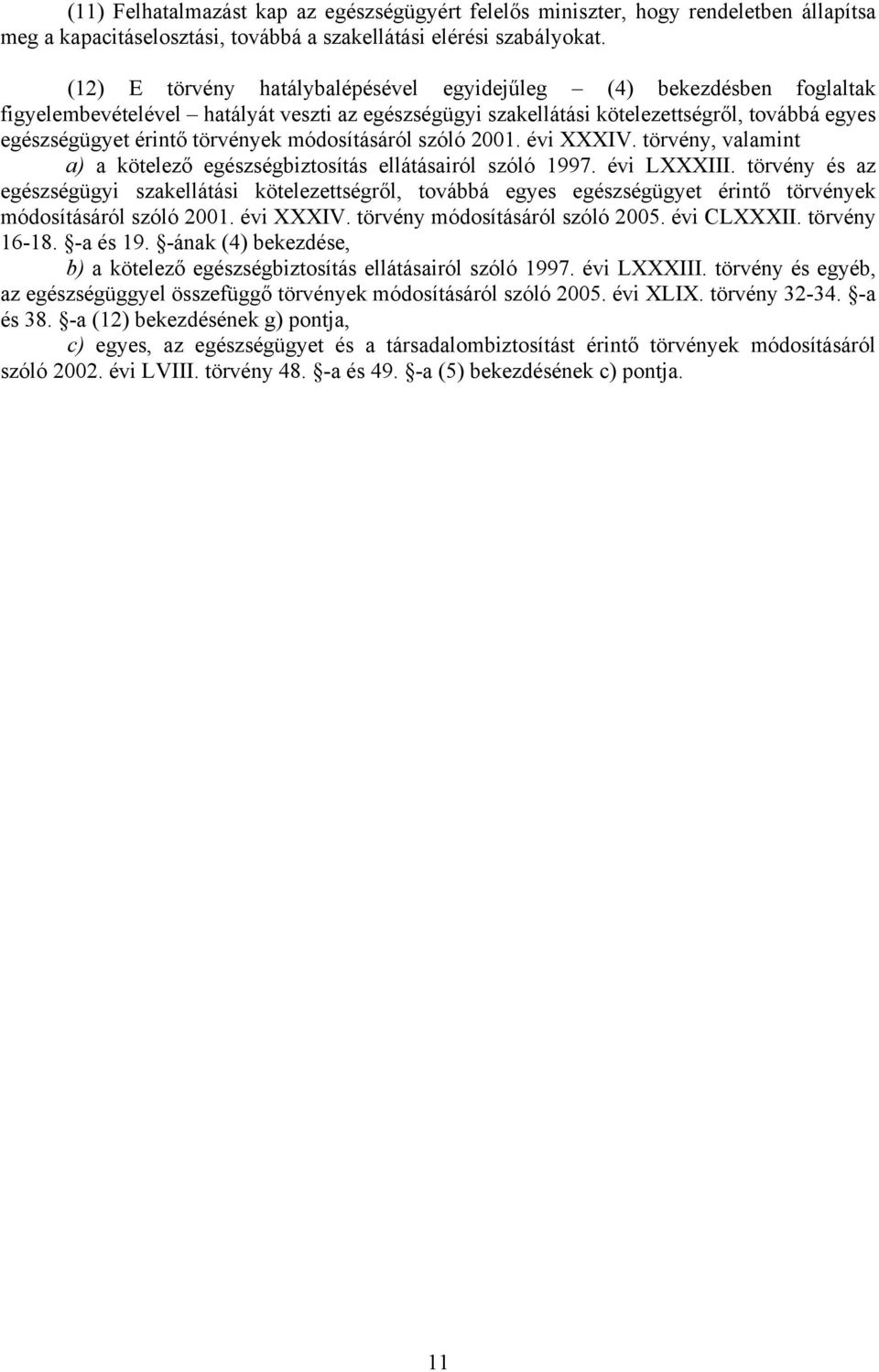módosításáról szóló 2001. évi XXXIV. törvény, valamint a) a kötelező egészségbiztosítás ellátásairól szóló 1997. évi LXXXIII.