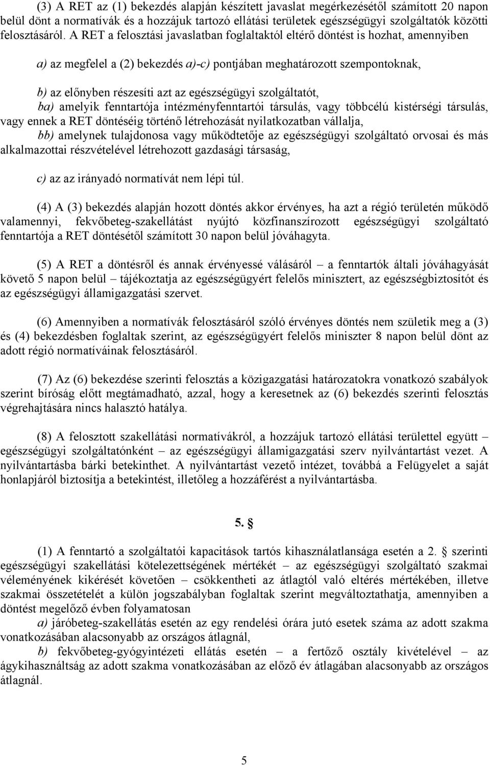 egészségügyi szolgáltatót, ba) amelyik fenntartója intézményfenntartói társulás, vagy többcélú kistérségi társulás, vagy ennek a RET döntéséig történő létrehozását nyilatkozatban vállalja, bb)